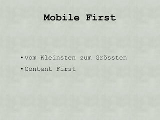 Mobile First


• vom Kleinsten zum Grössten
• Content First
 