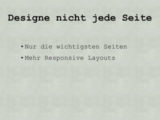 Designe nicht jede Seite

  • Nur die wichtigsten Seiten
  • Mehr Responsive Layouts
 