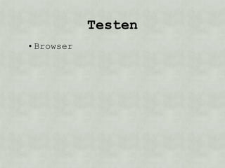Testen
• Browser
 