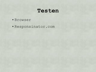 Testen
• Browser
• Responsinator.com
 