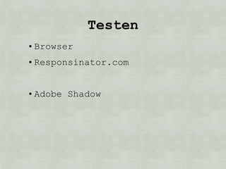 Testen
• Browser
• Responsinator.com


• Adobe Shadow
 