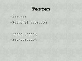 Testen
• Browser
• Responsinator.com


• Adobe Shadow
• Browserstack
 