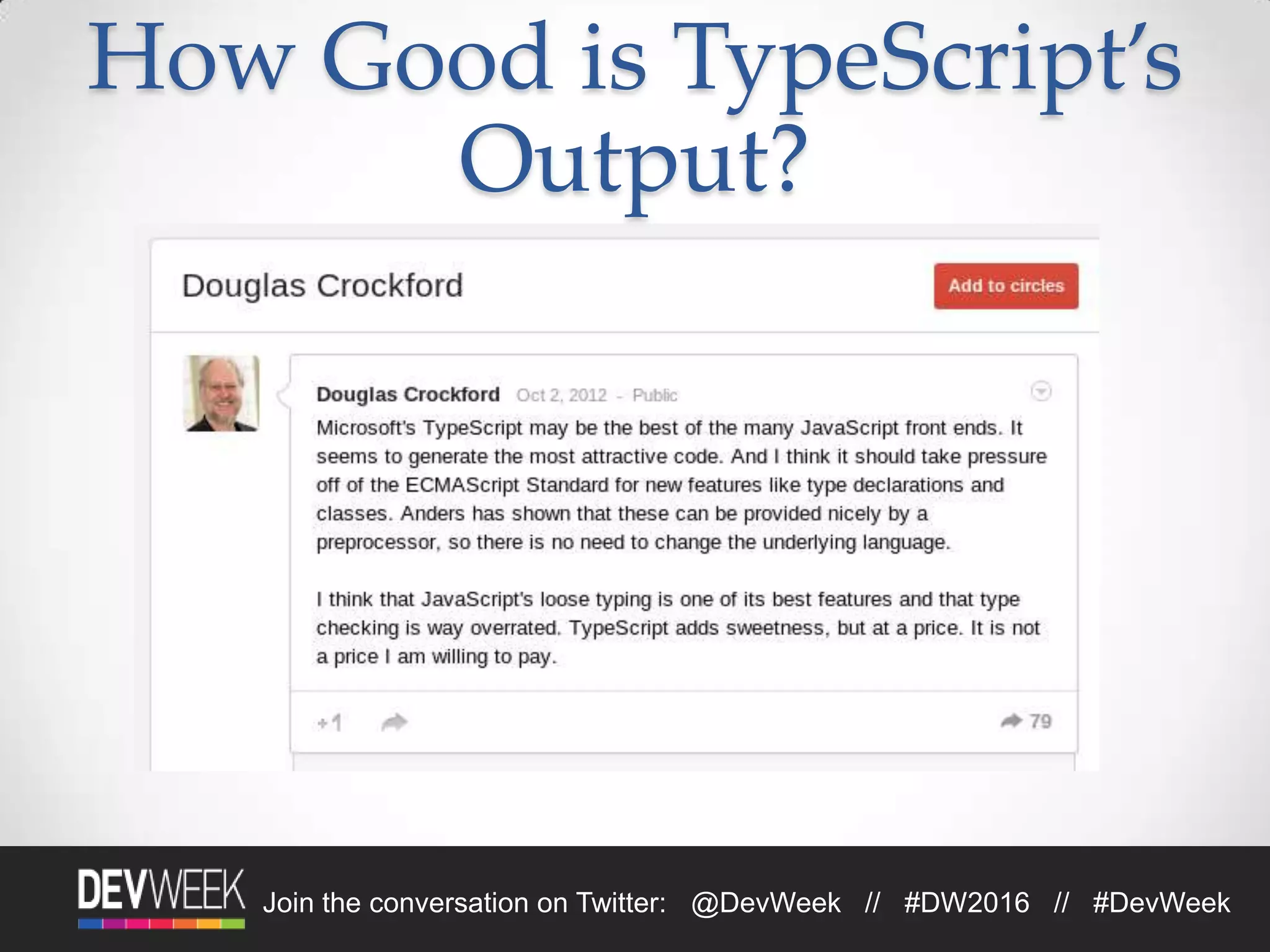 4/19/2016Footer Text 18Join the conversation on Twitter: @DevWeek // #DW2016 // #DevWeek
How Good is TypeScript’s
Output?
 