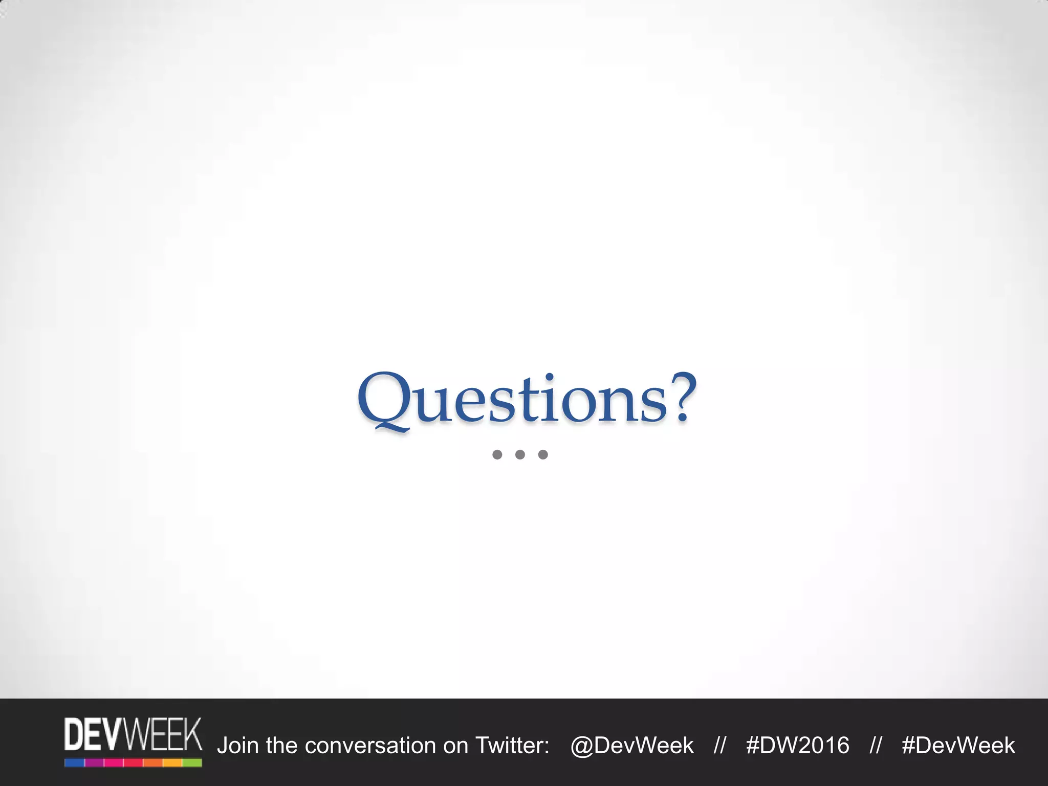 4/19/2016Footer Text 30Join the conversation on Twitter: @DevWeek // #DW2016 // #DevWeek
Questions?
 
