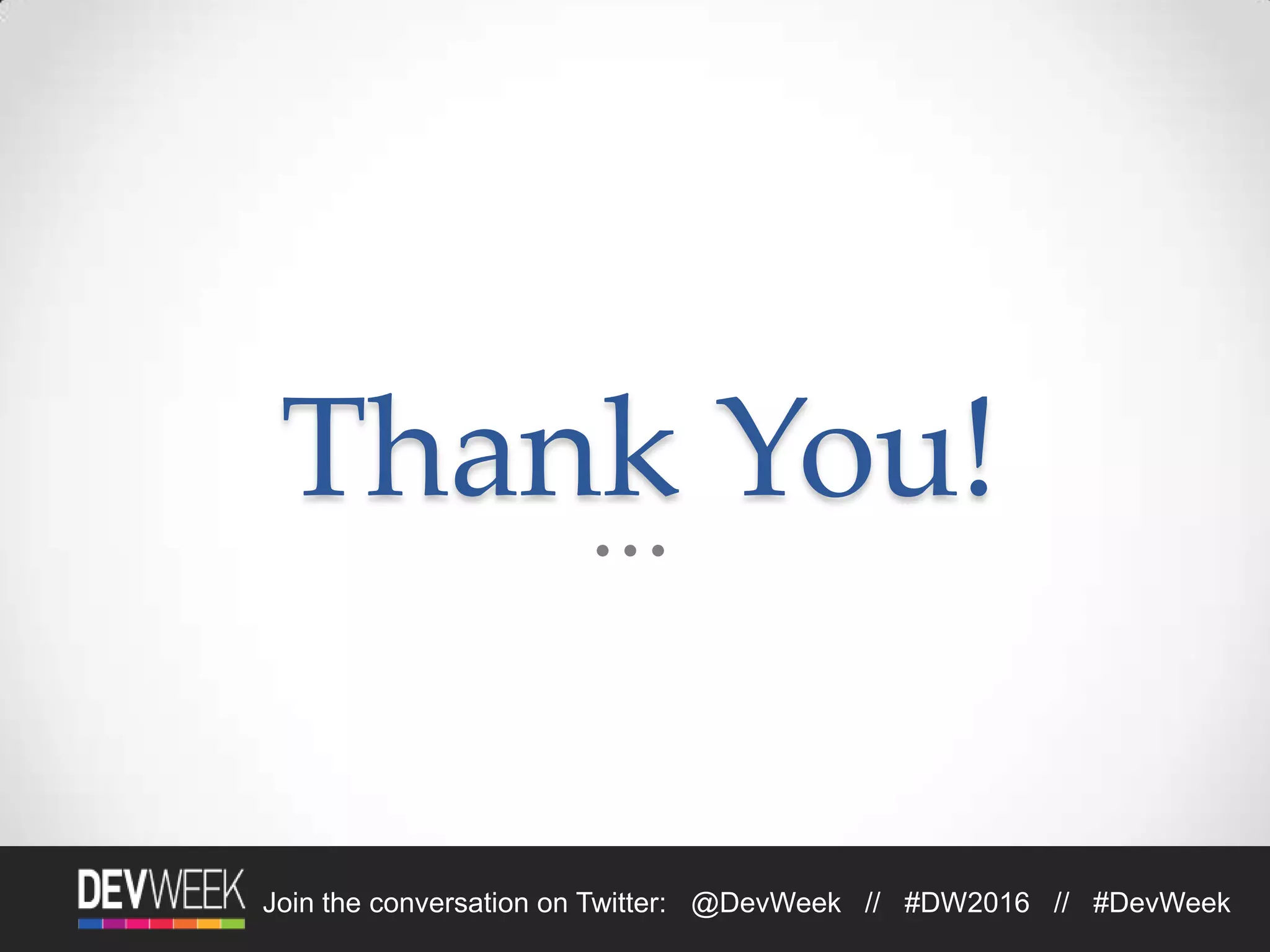 4/19/2016Footer Text 33Join the conversation on Twitter: @DevWeek // #DW2016 // #DevWeek
Thank You!
 
