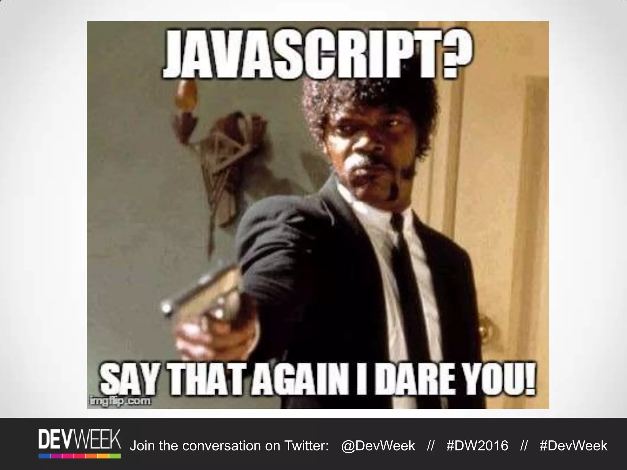 4/19/2016Footer Text 5Join the conversation on Twitter: @DevWeek // #DW2016 // #DevWeek
 