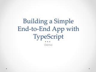 Building a Simple
End-to-End App with
TypeScript
Demo
 