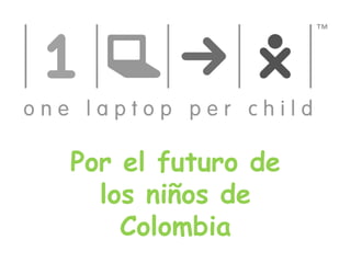 Por el futuro de
  los niños de
    Colombia
 
