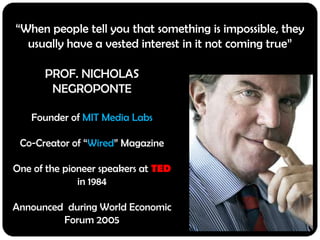 “When people tell you that something is impossible, they usually have a vested interest in it not coming true”<br />PROF. ...