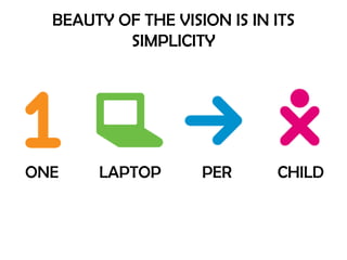 BEAUTY OF THE VISION IS IN ITS SIMPLICITY<br />LAPTOP<br />PER<br />CHILD<br />ONE<br />