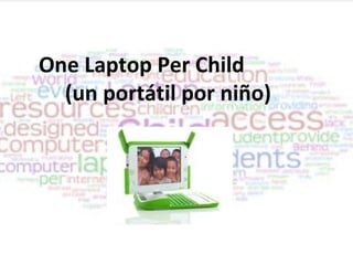 One Laptop Per Child
(un portátil por niño)
 