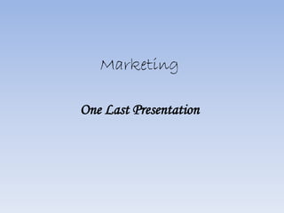 Marketing
One Last Presentation
 