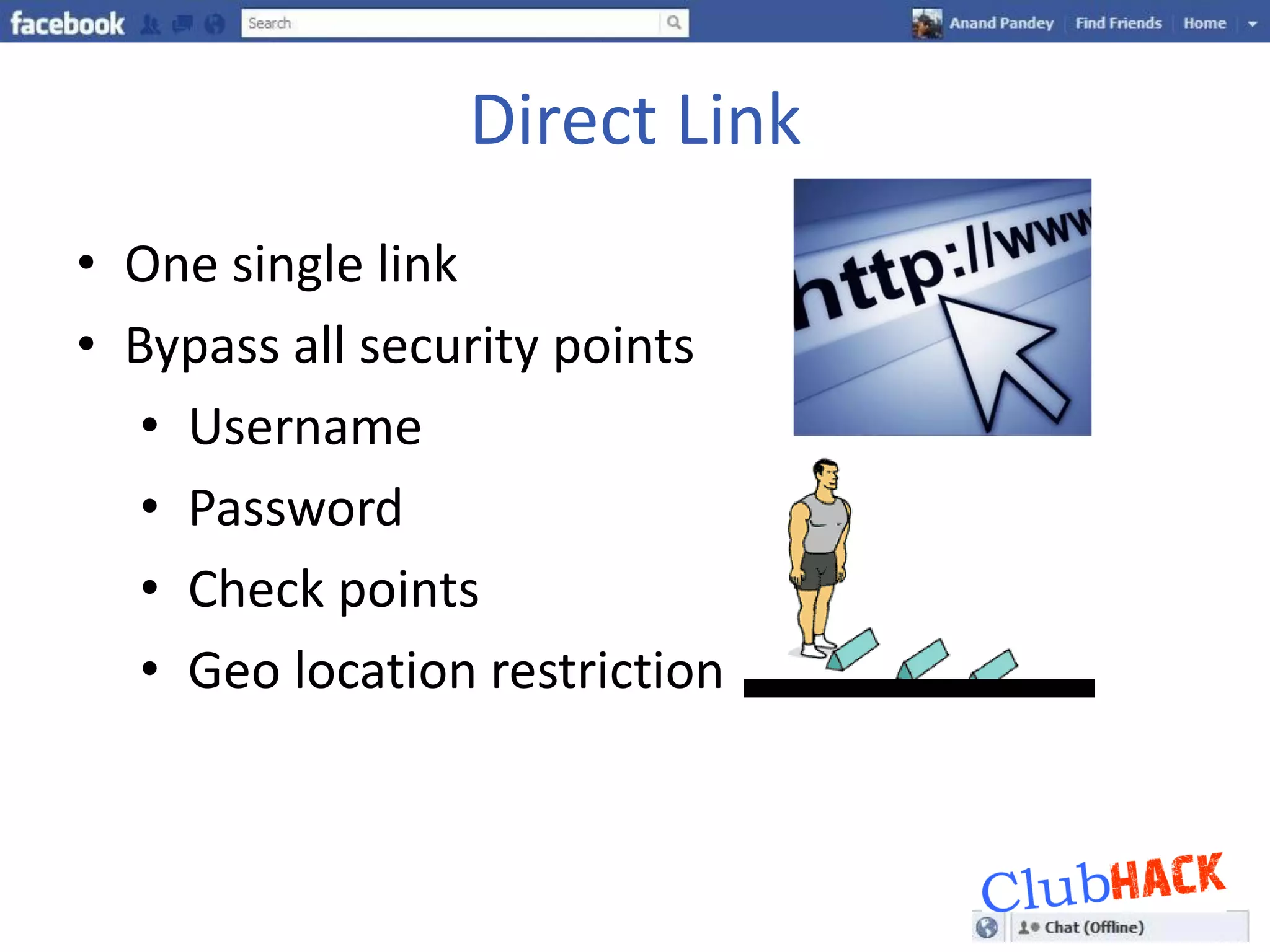 Direct Link
• One single link
• Bypass all security points
   • Username
   • Password
   • Check points
   • Geo location restriction
 