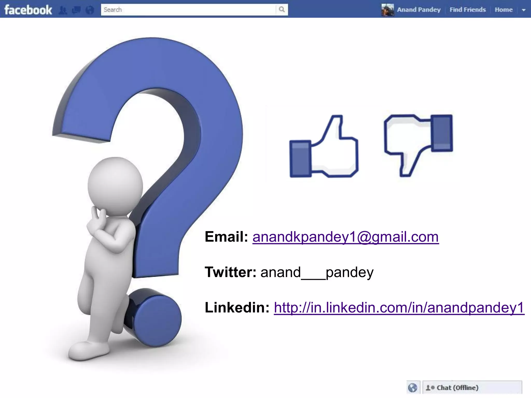 Email: anandkpandey1@gmail.com

Twitter: anand___pandey

Linkedin: http://in.linkedin.com/in/anandpandey1
 