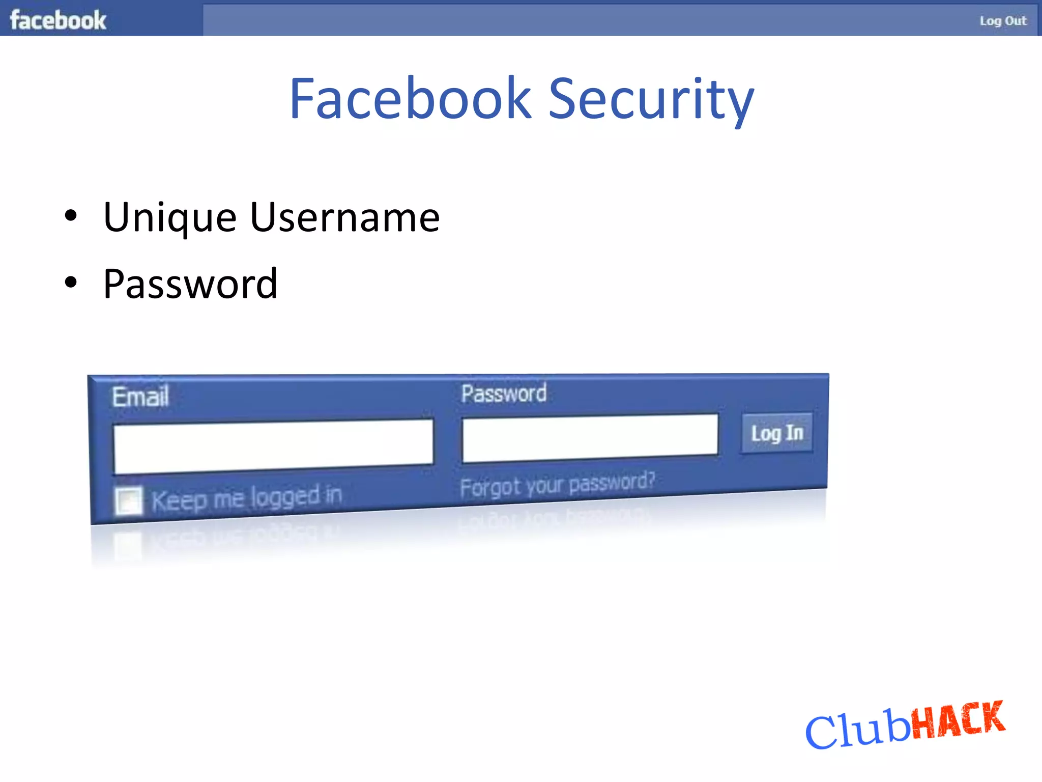Facebook Security
• Unique Username
• Password
 