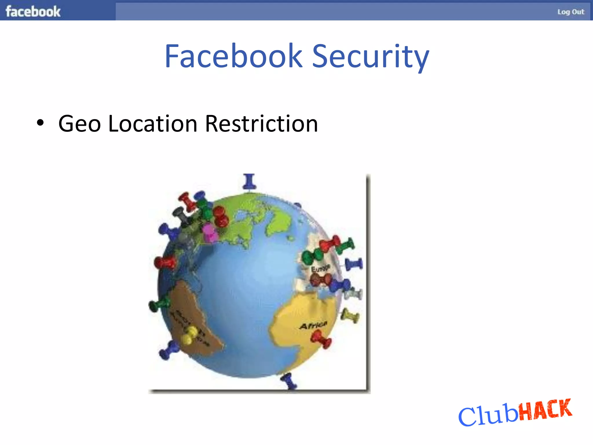 Facebook Security
• Geo Location Restriction
 