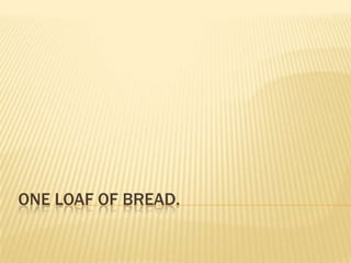 ONE LOAF OF BREAD.
 