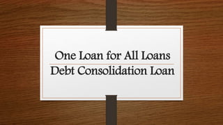 One Loan for All Loans
Debt Consolidation Loan
 