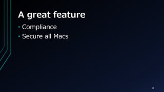 A great feature
? Compliance
? Secure all Macs
12
 