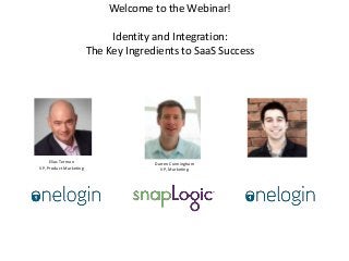 Welcome to the Webinar!
Identity and Integration:
The Key Ingredients to SaaS Success

Elias Terman
VP, Product Marketing

Darren Cunningham
VP, Marketing

 