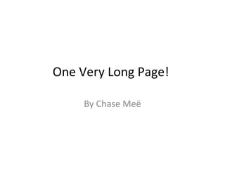 One Very Long Page!
By Chase Meë
 