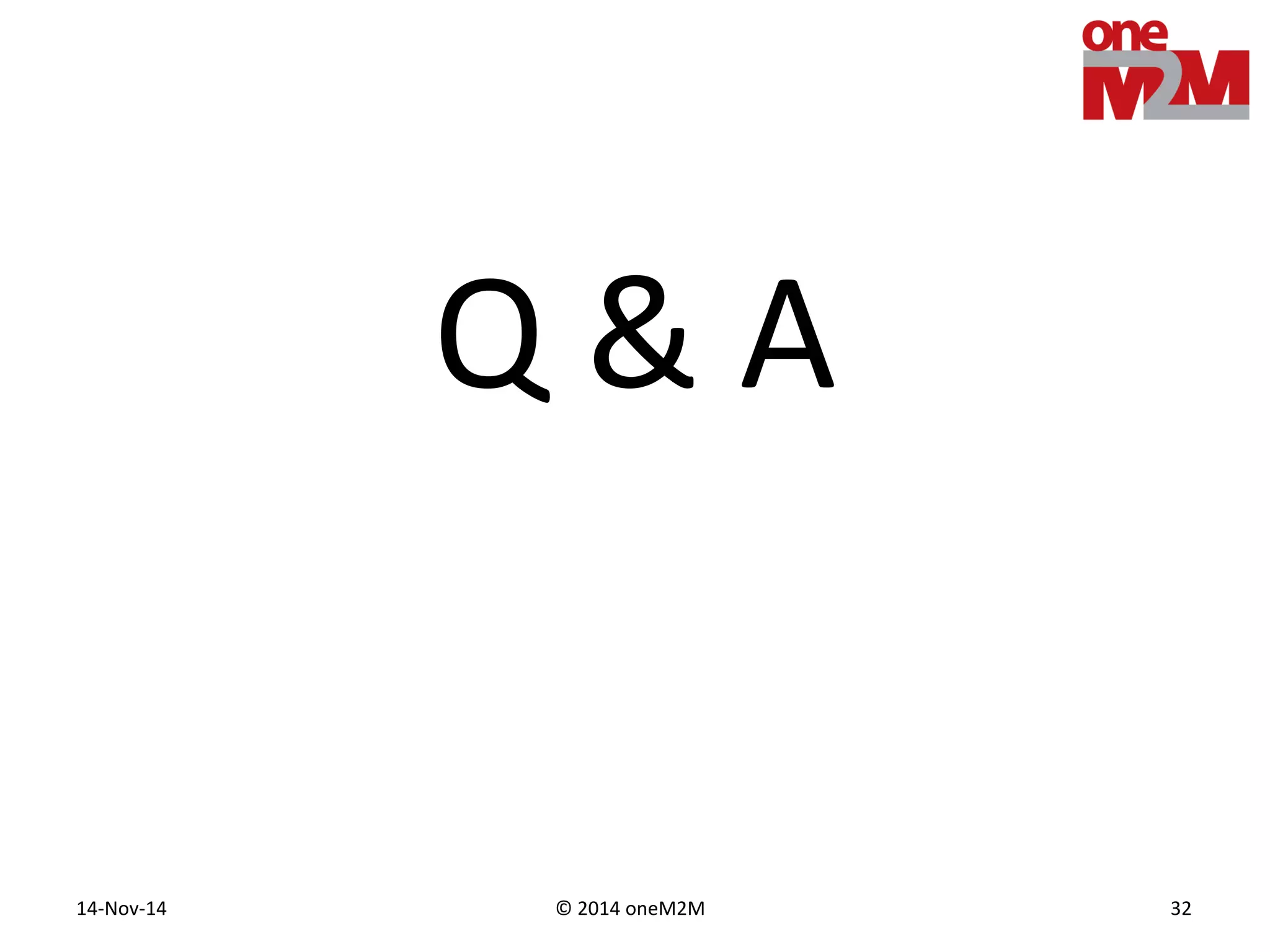 © 2014 oneM2M14-Nov-14 32
Q & A
 