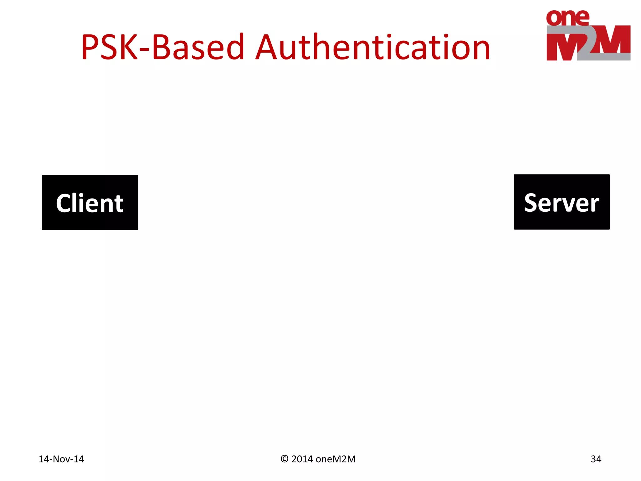 © 2014 oneM2M14-Nov-14 34
PSK-Based Authentication
Client Server
 