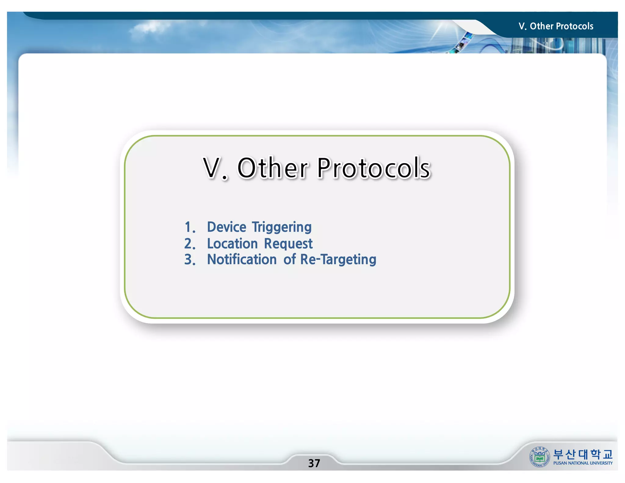 V. Other Protocols
37
1. Device Triggering
2. Location Request
3. Notification of Re-Targeting
 