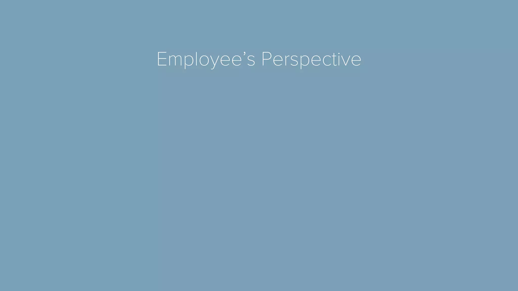 Employee’s Perspective 
 