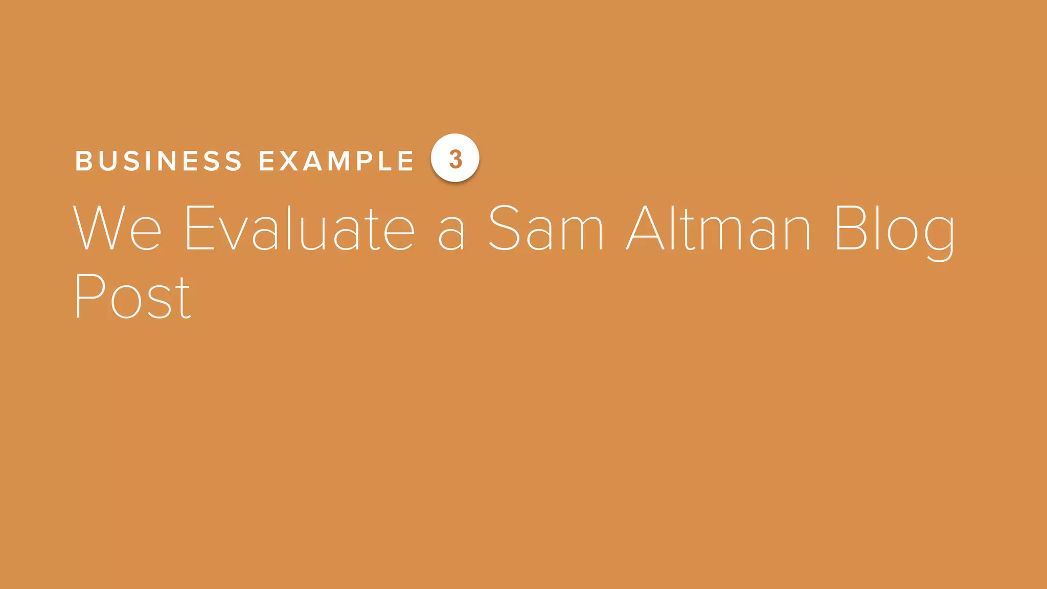 BUSINESS EXAMPLE 3 
We Evaluate a Sam Altman Blog 
Post 
 