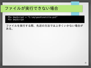 28
ファイルが実行できない場合
PS> $myScript = “C:myposhnotitle.ps1”
PS> $myScript
C:myposhnotitle.ps1
PS>
 