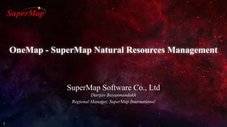 SuperMap Software Co., Ltd
Darijav Bayanmandakh
Regional Manager, SuperMap International
OneMap - SuperMap Natural Resources Management
1
 