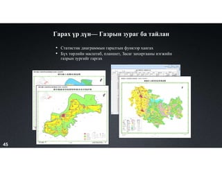 Гарах үр дүн— Газрын зураг ба тайлан
• Статистик диаграммын гаралтын функээр хангах
• Бүх төрлийн масштаб, планшет, Засаг захиргааны нэгжийн
газрын зургийг гаргах
45
 