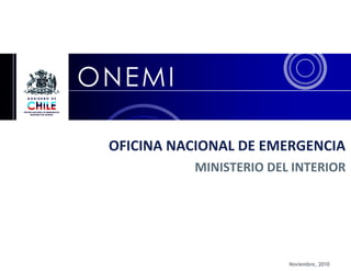 OFICINA NACIONAL DE EMERGENCIA
MINISTERIO DEL INTERIOR
Noviembre, 2010
 
