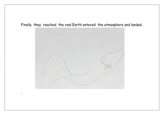 Finally they reached the real Earth entered the atmosphere and landed.
.
 