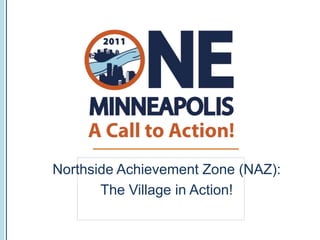 Northside Achievement Zone (NAZ):
       The Village in Action!
 