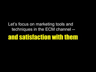 Let’s focus on marketing tools and techniques in the ECM channel --  and satisfaction with them More specifically, the French Guard from Monty Python and the Holy Grail. 