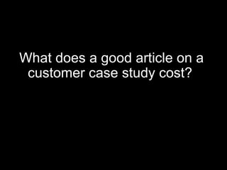 What does a good article on a customer case study cost? More specifically, the French Guard from Monty Python and the Holy Grail. 