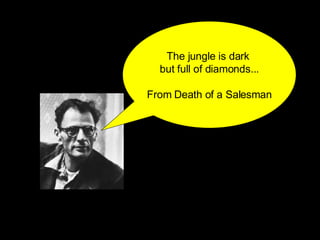 The jungle is dark  but full of diamonds... From Death of a Salesman 