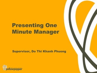 Presenting One
Minute Manager


Supervisor, Do Thi Khanh Phuong
 