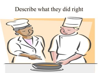 Describe what they did right
 