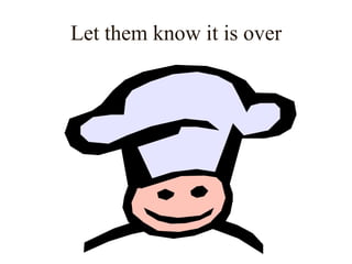 Let them know it is over
 