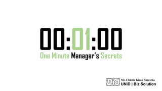 00:01:00
One Minute Manager’s Secrets

Mr. Chhitiz Kiran Shrestha

UNiD | Biz Solution

 