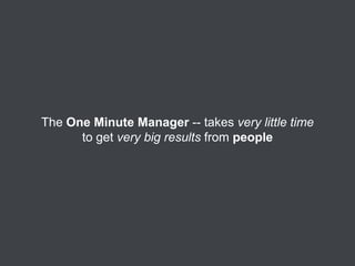 The One Minute Manager -- takes very little time
to get very big results from people

 