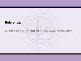 Reference:
Blanchard, K. and Johnson, S. (1982). The one minute manager. New York: Morrow.
 