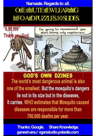 Namaste.Regardsto all.
OtfEtfItfUTEtfEWLEARtfItfG
ItfFOAtfDPUZZLES.10SLIDES.
Thanks:Google. ShareKnowledge.
ganesh-anu/ vganstudio.yolasite.com
 