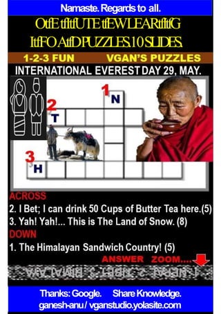 Namaste.Regardsto all.
OtfEtfItfUTEtfEWLEARtfItfG
ItfFOAtfDPUZZLES.10SLIDES.
Thanks:Google. ShareKnowledge.
ganesh-anu/ vganstudio.yolasite.com
 