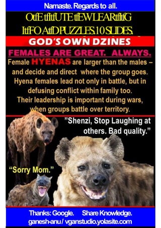 Namaste.Regardsto all.
OtfEtfItfUTEtfEWLEARtfItfG
ItfFOAtfDPUZZLES.10SLIDES.
Thanks:Google. ShareKnowledge.
ganesh-anu/ vganstudio.yolasite.com
 