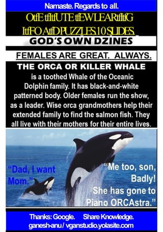 Namaste.Regardsto all.
OtfEtfItfUTEtfEWLEARtfItfG
ItfFOAtfDPUZZLES.10SLIDES.
Thanks:Google. ShareKnowledge.
ganesh-anu/ vganstudio.yolasite.com
 