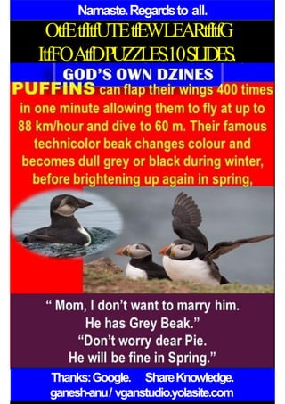 Namaste.Regardsto all.
OtfEtfItfUTEtfEWLEARtfItfG
ItfFOAtfDPUZZLES.10SLIDES.
Thanks:Google. ShareKnowledge.
ganesh-anu/ vganstudio.yolasite.com
 